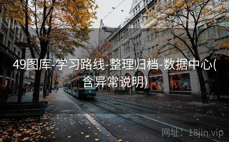 49图库-学习路线-整理归档-数据中心(含异常说明)