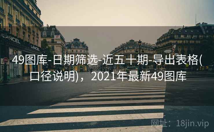 49图库-日期筛选-近五十期-导出表格(口径说明)，2021年最新49图库